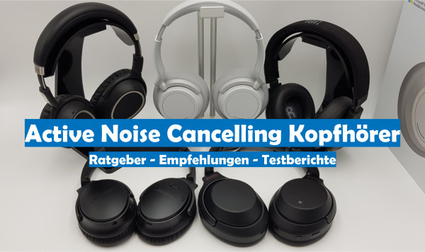Ratgeber Empfehlungen und Testbericht für Active Noise Cancelling Kopfhörer